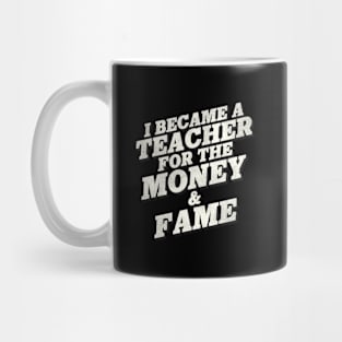 I Became A Teacher For The Money And Fame Mug